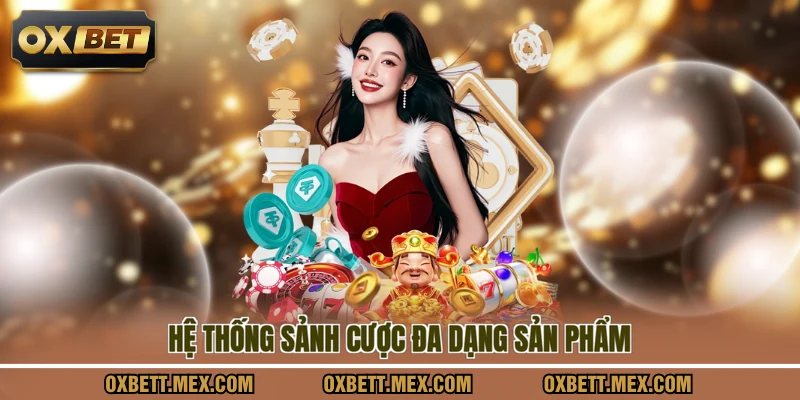 Hệ thống sảnh cược đa dạng sản phẩm