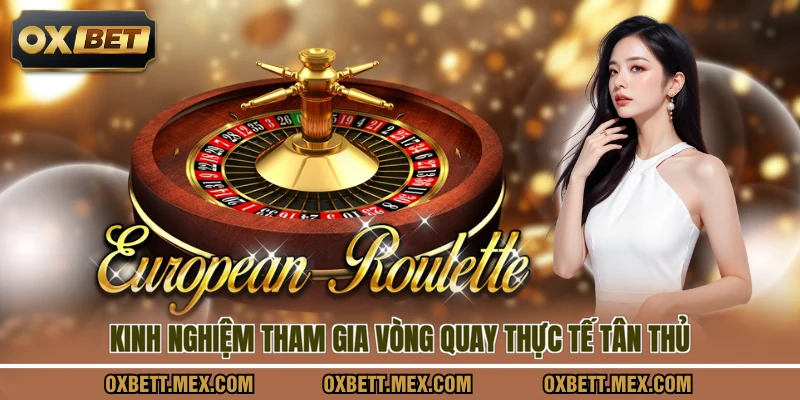 Kinh nghiệm tham gia vòng quay thực tế tân thủ