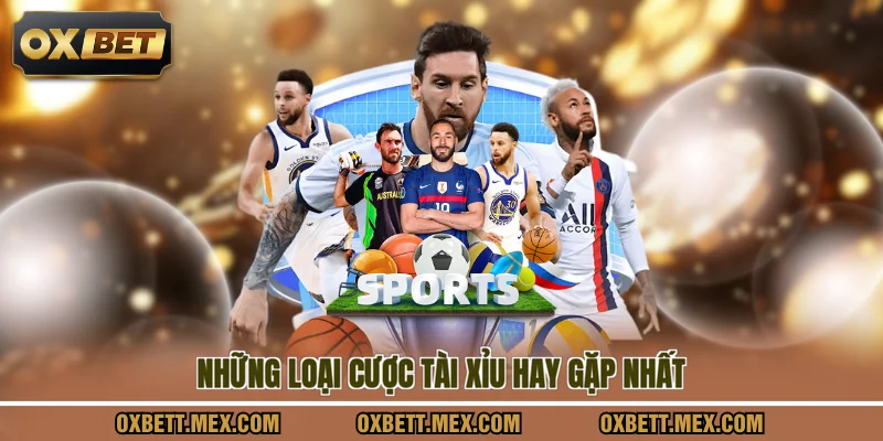 Những loại cược tài xỉu hay gặp nhất