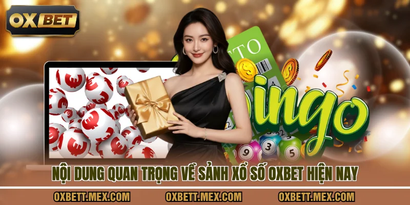 Nội dung quan trọng về sảnh xổ số OXBET hiện nay