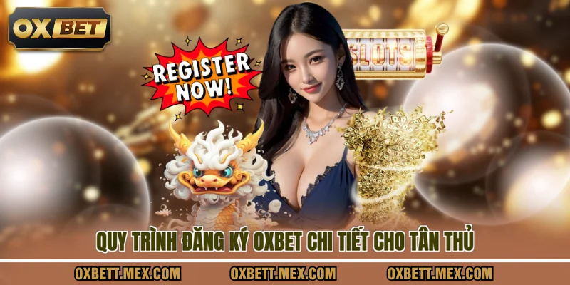 Quy trình đăng ký OXBET chi tiết cho tân thủ